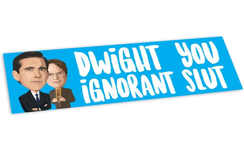 BUMPER STICKER: DWIGHT YOU IGNORANT SLUT